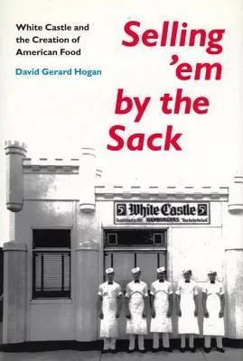 Selling'em by the Sack: White Castle and the Creation of American Food