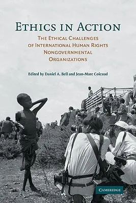 Ethics in Action: The Ethical Challenges of International Human Rights Nongovernmental Organizations