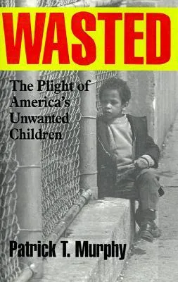 Wasted: The Plight of America's Unwanted Children