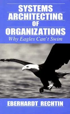 Systems Architecting of Organizations: Why Eagles Can't Swim