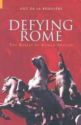 Defying Rome: The Rebels of Roman Britain