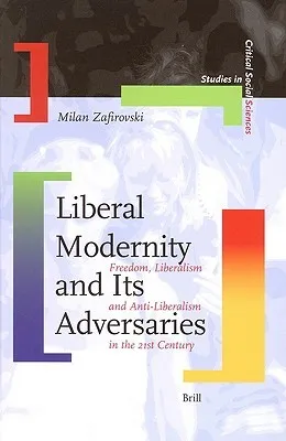 Liberal Modernity And Its Adversaries (Studies In Critical Social Sciences)