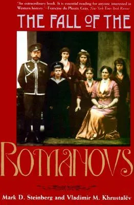 The Fall of the Romanovs: Political Dreams and Personal Struggles in a Time of Revolution