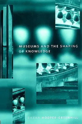 Museums and the Shaping of Knowledge