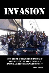 Invasion: How Third World Immigration is Destroying the First World and What Must be Done to Stop it