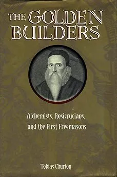 The Golden Builders: Alchemists, Rosicrucians, and the First Freemasons