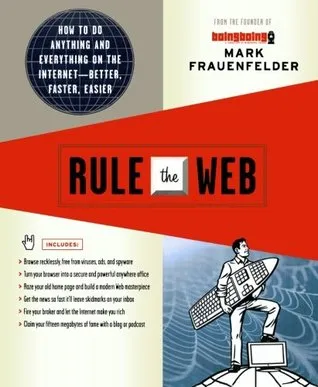 Rule the Web: How to Do Anything and Everything on the Internet--Better, Faster, Easier