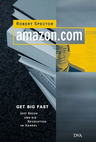Amazon. Com. Get Big Fast. Jeff Bezos Und Die Revolution Im Handel