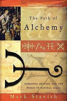 The Path of Alchemy: Energetic Healing and the World of Natural Magic