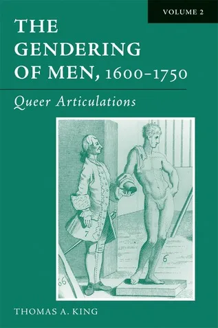 The Gendering of Men, 1600-1750: Volume 2, Queer Articulations