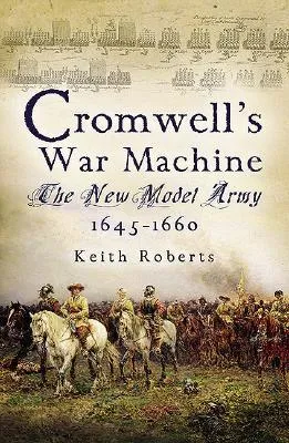 Cromwell's War Machine: The New Model Army 1645-60