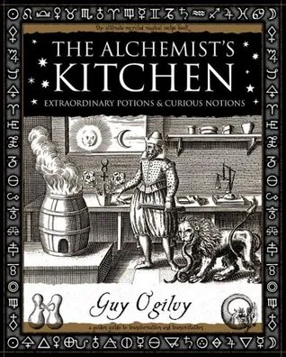 The Alchemist's Kitchen: Extraordinary Potions And Curious Notions