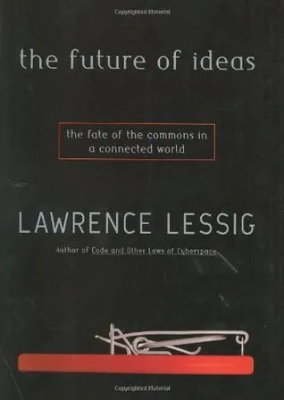 The Future of Ideas: The Fate of the Commons in a Connected World