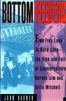 Bottom Feeders: From Free Love To Hard Core: The Rise And Fall Of Counterculture Heroes Jim And Artie Mitchell