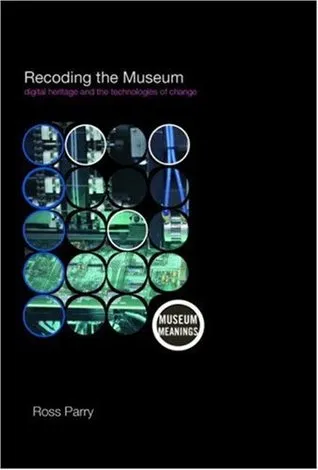 Recoding the Museum: Digital Heritage and the Technologies of Change (Museum Meanings)