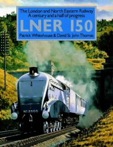 LNER 150: The London and North Eastern Railway: A Century and a Half of Progress