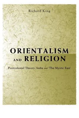Orientalism and Religion: Post-Colonial Theory, India and "the Mystic East"