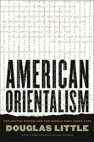 American Orientalism: The United States and the Middle East Since 1945