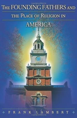 The Founding Fathers and the Place of Religion in America