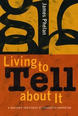 Living to Tell about It: A Rhetoric and Ethics of Character Narration