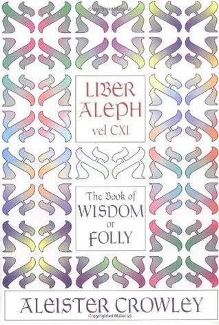 Liber Aleph Vel CXI: The Book of Wisdom or Folly, in the Form an Epistle of 666, the Great Wild Beast to His Son 777, Being the Equinox, Volume III Number VI