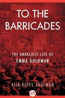 To the Barricades: The Anarchist Life of Emma Goldman