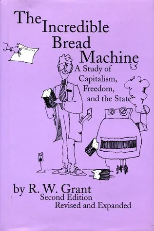 The Incredible Bread Machine: A Study of Capitalism, Freedom, & the State