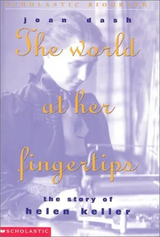 The World At Her Fingertips: The Story Of Helen Keller