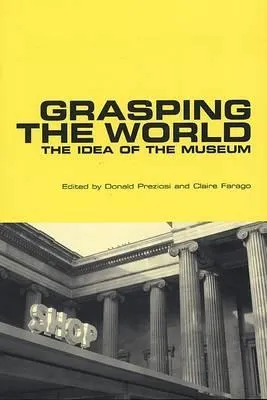 Grasping the World: The Idea of the Museum