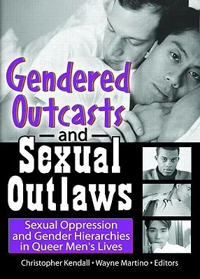 Gendered Outcasts and Sexual Outlaws: Sexual Oppression and Gender Hierarchies in Queer Men