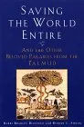 Saving the World Entire: And 100 Other Beloved Parables from the Talmud