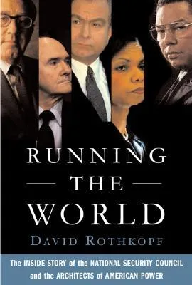 Running the World: The Inside Story of the National Security Council and the Architects of American Power