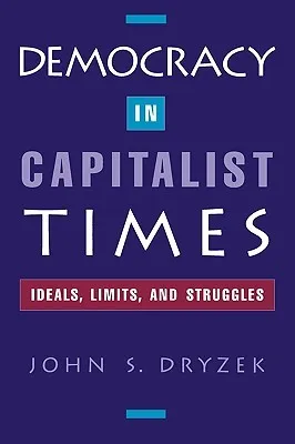 Democracy In Capitalist Times: Ideals, Limits, And Struggles
