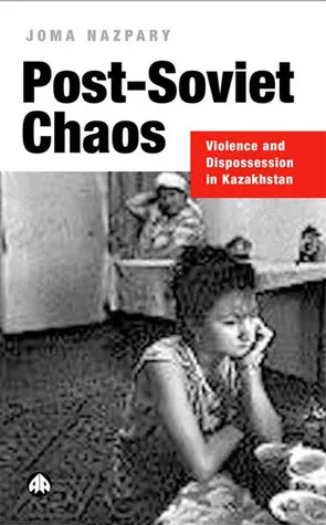 Post-Soviet Chaos: Violence and Dispossession in Kazakhstan