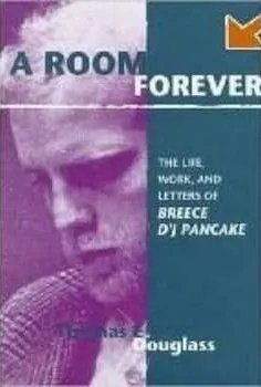 A Room Forever: The Life, Work, And Letters Of Breece D