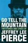 Go Tell the Mountain: The Lyrics and Writings of Jeffrey Lee Pierce