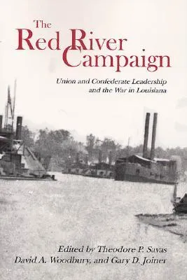 The Red River Campaign: Union And Confederate Leadership And The War In Louisiana