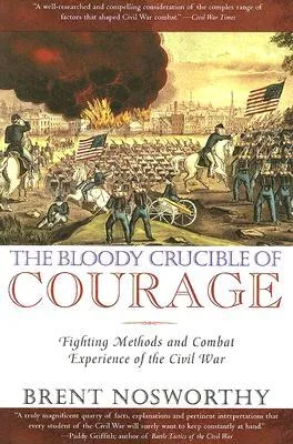 The Bloody Crucible of Courage: Fighting Methods and Combat Experience of the Civil War