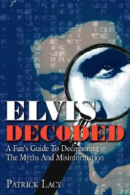 Elvis Decoded: A Fan's Guide to Deciphering the Myths and Misinformation