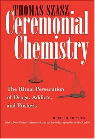 Ceremonial Chemistry: The Ritual Persecution of Drugs, Addicts and Pushers