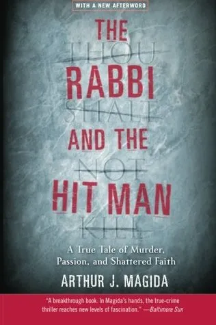The Rabbi and the Hit Man: A True Tale of Murder, Passion, and Shattered Faith