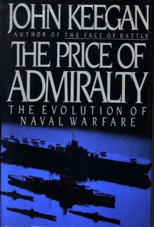 The Price Of Admiralty: The Evolution Of Naval Warfare