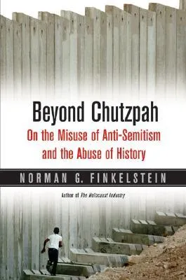 Beyond Chutzpah: On the Misuse of Anti-Semitism and the Abuse of History
