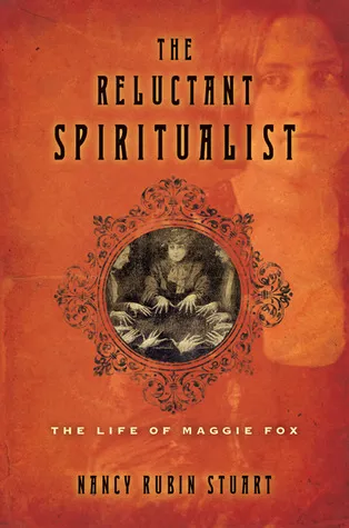 The Reluctant Spiritualist: The Life of Maggie Fox