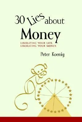 30 Lies about Money: Liberating Your Life, Liberating Your Money