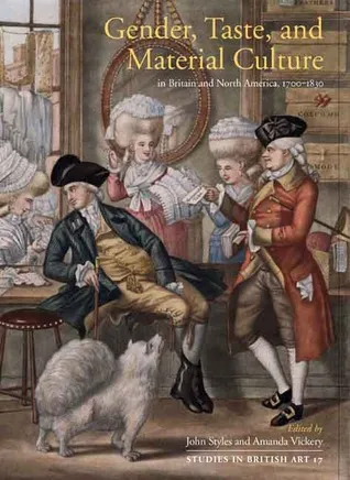 Gender, Taste, and Material Culture in Britain and North America, 1700 - 1830