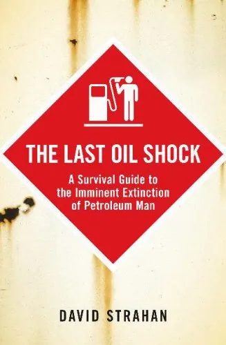 The Last Oil Shock: A Survival Guide to the Imminent Extinction of Petroleum Man