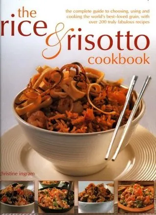 The Rice & Risotto Cookbook: The Complete Guide to Choosing, Using and Cooking the World's Best-Loved Grain, with Over 200 Truly Fabulous Recipes