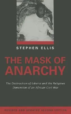 The Mask of Anarchy Updated Edition: The Destruction of Liberia and the Religious Dimension of an African Civil War