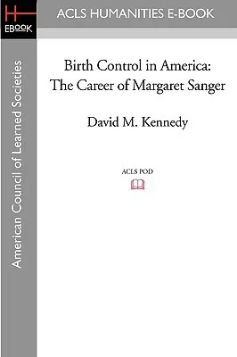 Birth Control In America: The Career Of Margaret Sanger (Acls History E Book Project Reprint Series)